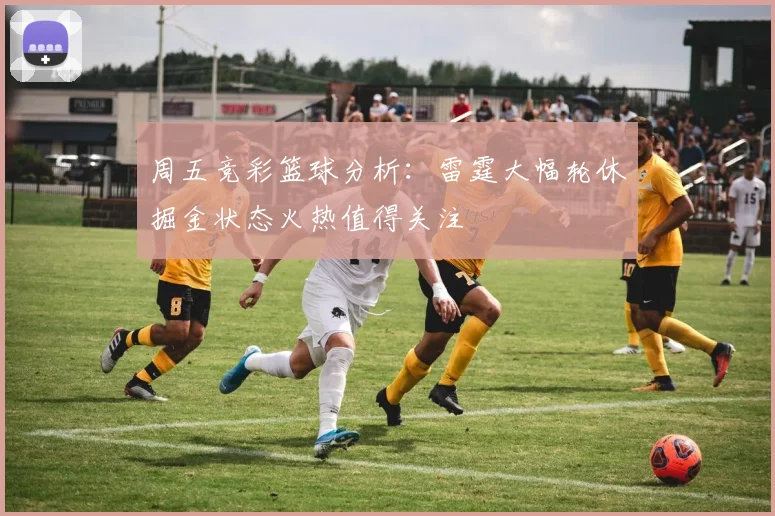 周五竞彩篮球分析：雷霆大幅轮休掘金状态火热值得关注